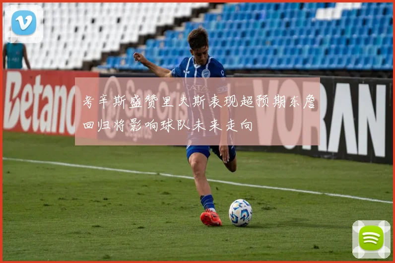 考辛斯盛赞里夫斯表现超预期东詹回归将影响球队未来走向